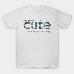 Cute Cute - In A Stupid Ass Way T-Shirt